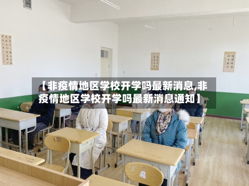 【非疫情地区学校开学吗最新消息,非疫情地区学校开学吗最新消息通知】-第2张图片