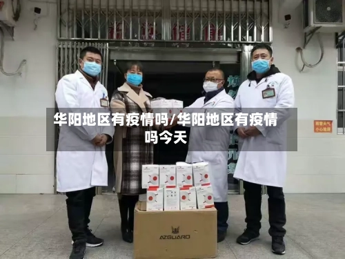 华阳地区有疫情吗/华阳地区有疫情吗今天-第2张图片