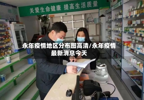 永年疫情地区分布图高清/永年疫情最新消息今天