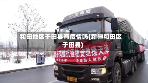 和田地区于田县有疫情吗(新疆和田区于田县)-第3张图片