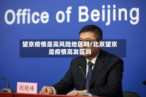 望京疫情是高风险地区吗/北京望京是疫情高发区吗