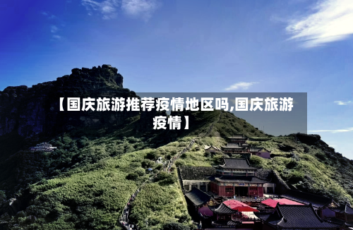 【国庆旅游推荐疫情地区吗,国庆旅游 疫情】