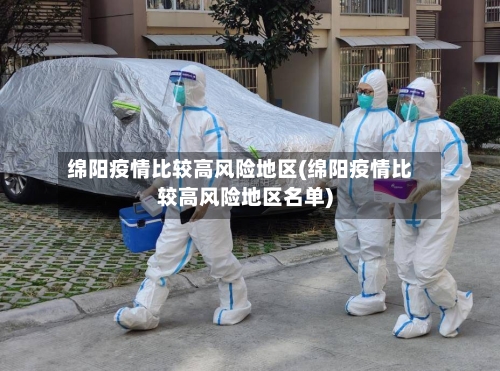 绵阳疫情比较高风险地区(绵阳疫情比较高风险地区名单)-第2张图片