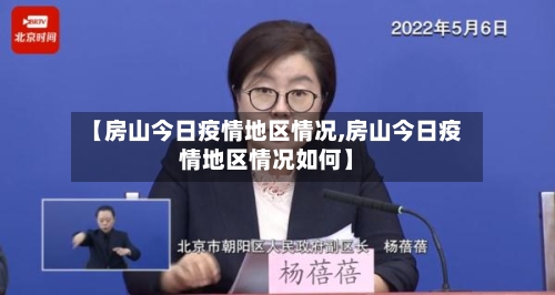 【房山今日疫情地区情况,房山今日疫情地区情况如何】