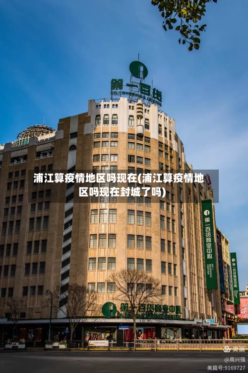 浦江算疫情地区吗现在(浦江算疫情地区吗现在封城了吗)-第2张图片