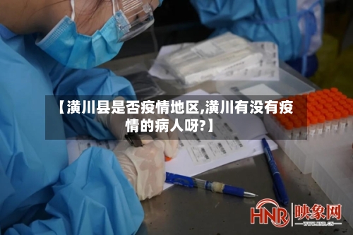 【潢川县是否疫情地区,潢川有没有疫情的病人呀?】