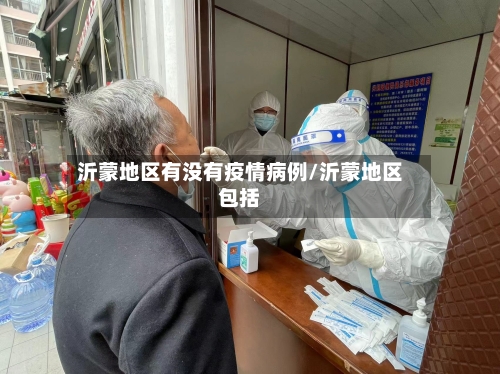 沂蒙地区有没有疫情病例/沂蒙地区包括