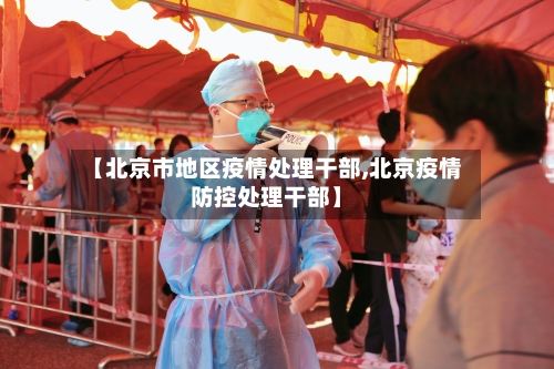 【北京市地区疫情处理干部,北京疫情防控处理干部】-第2张图片