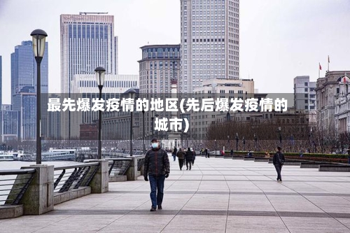 最先爆发疫情的地区(先后爆发疫情的城市)-第1张图片
