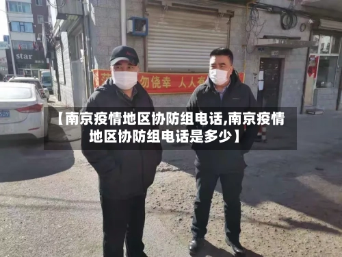 【南京疫情地区协防组电话,南京疫情地区协防组电话是多少】-第2张图片