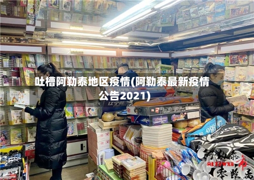 吐槽阿勒泰地区疫情(阿勒泰最新疫情公告2021)-第3张图片