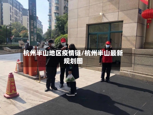 杭州半山地区疫情链/杭州半山最新规划图-第2张图片