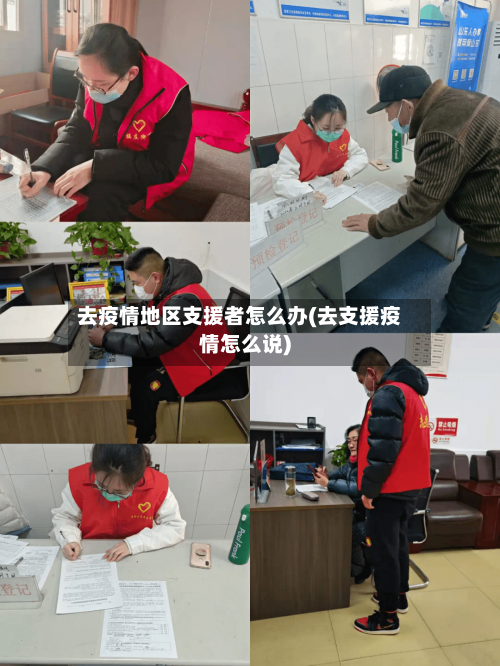 去疫情地区支援者怎么办(去支援疫情怎么说)