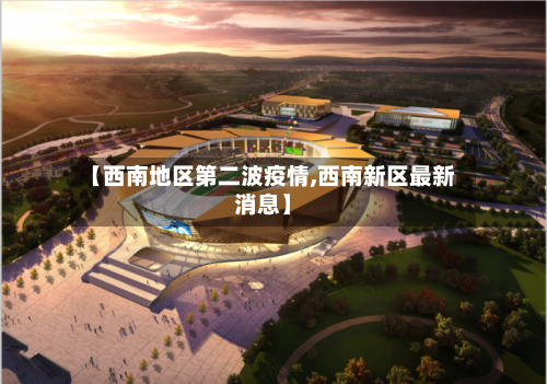 【西南地区第二波疫情,西南新区最新消息】-第2张图片