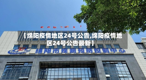 【绵阳疫情地区24号公告,绵阳疫情地区24号公告最新】-第2张图片