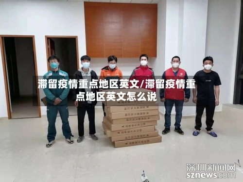 滞留疫情重点地区英文/滞留疫情重点地区英文怎么说