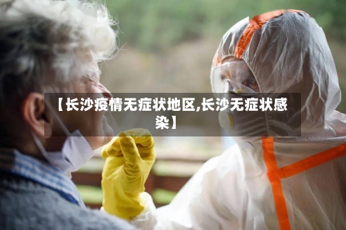 【长沙疫情无症状地区,长沙无症状感染】