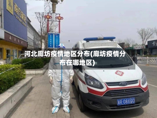河北廊坊疫情地区分布(廊坊疫情分布在哪地区)-第2张图片