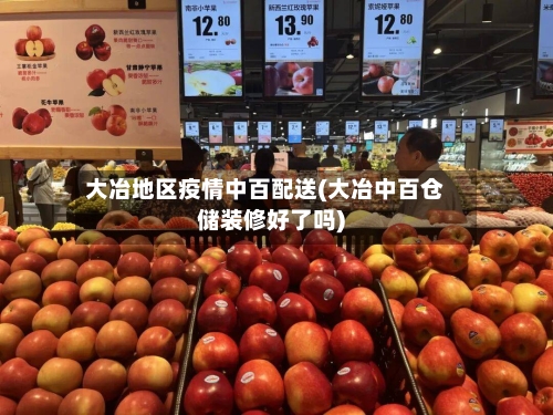 大冶地区疫情中百配送(大冶中百仓储装修好了吗)