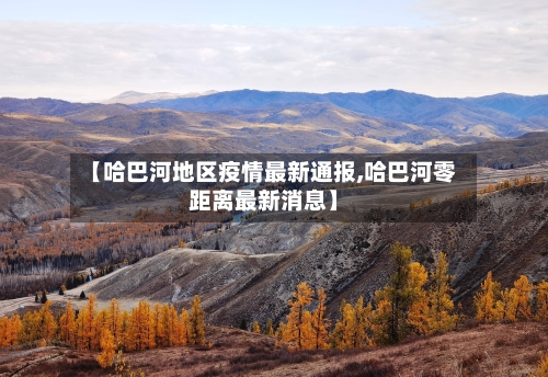 【哈巴河地区疫情最新通报,哈巴河零距离最新消息】-第2张图片