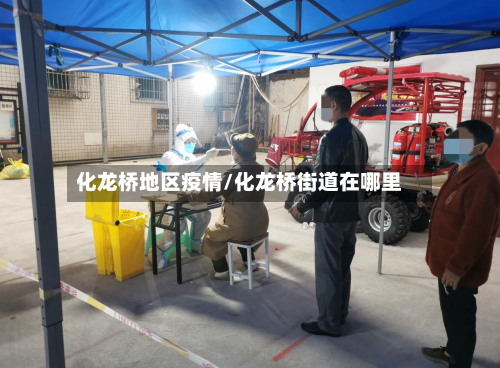 化龙桥地区疫情/化龙桥街道在哪里-第2张图片