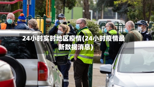 24小时实时地区疫情(24小时疫情最新数据消息)
