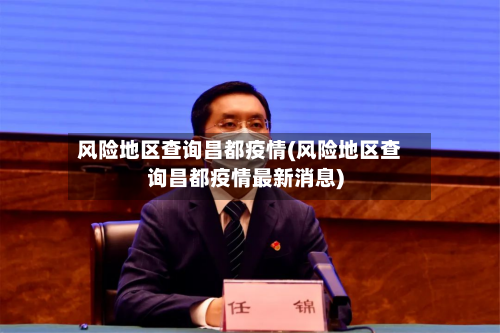风险地区查询昌都疫情(风险地区查询昌都疫情最新消息)-第2张图片