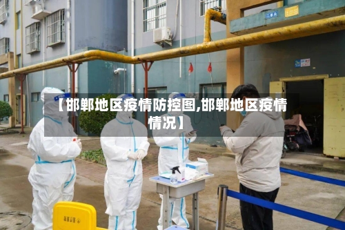 【邯郸地区疫情防控图,邯郸地区疫情情况】-第2张图片