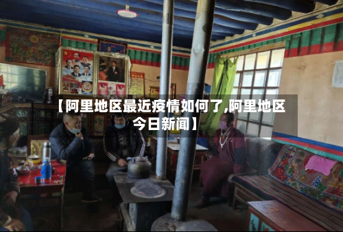 【阿里地区最近疫情如何了,阿里地区今日新闻】
