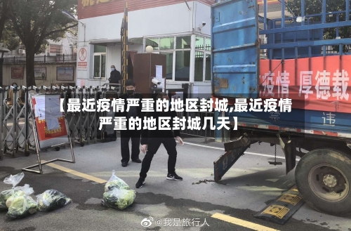 【最近疫情严重的地区封城,最近疫情严重的地区封城几天】-第2张图片