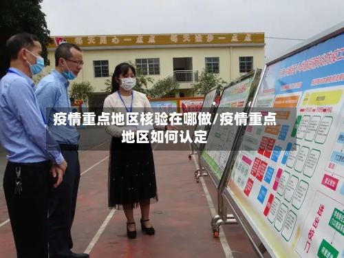 疫情重点地区核验在哪做/疫情重点地区如何认定