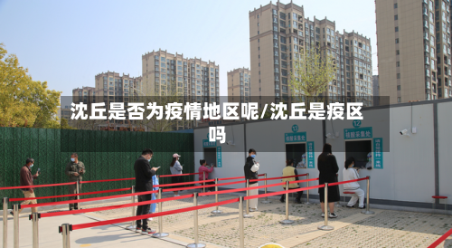 沈丘是否为疫情地区呢/沈丘是疫区吗
