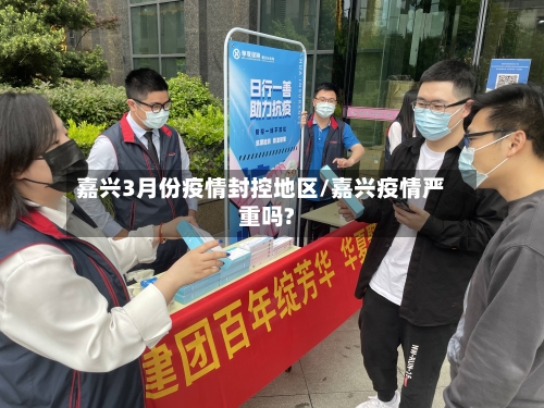 嘉兴3月份疫情封控地区/嘉兴疫情严重吗?
