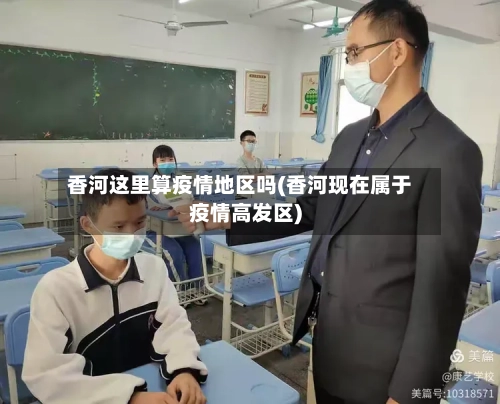 香河这里算疫情地区吗(香河现在属于疫情高发区)-第3张图片
